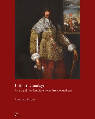 I ritratti Guadagni. Arte e politica familiare nella Firenze medicea