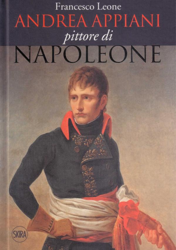 Andrea Appiani pittore di Napoleone. Vita, opere, documenti (1754-1817).