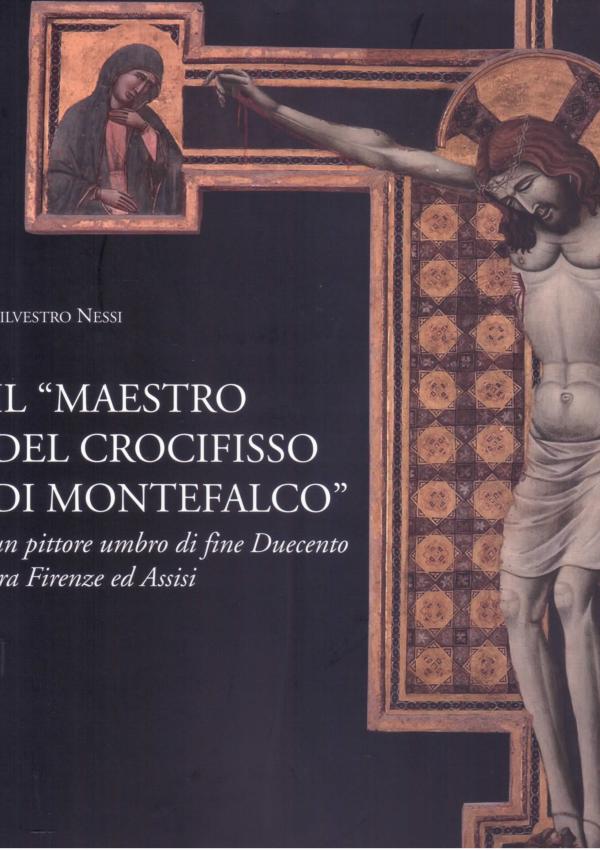 Il Maestro del Crocifisso di Montefalco. Un pittore umbro di fine Duecento tra Firenze ed Assisi.