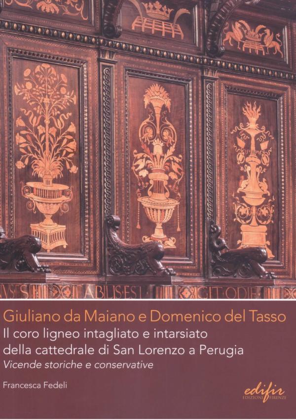 Giuliano da Maiano e Domenico del Tasso. Il coro ligneo intagliato e intarsiato della cattedrale di San Lorenzo a Perugia. Vicende storiche e conservative.