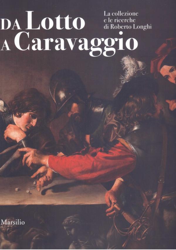 Da Lotto a Caravaggio. La collezione e le ricerche di Roberto Longhi.