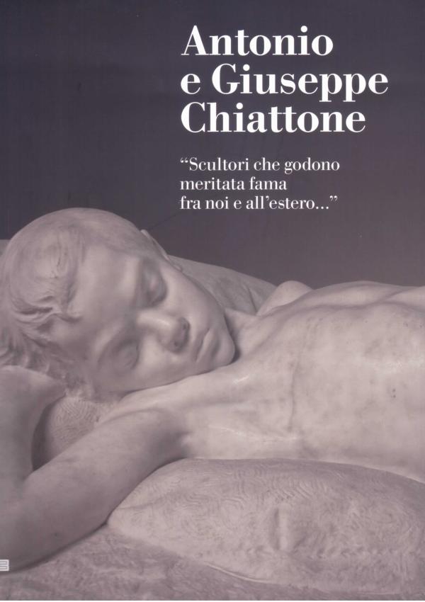 Antonio e Giuseppe Chiattone. "Scultori che godono meritata fama fra noi e all'estero...".