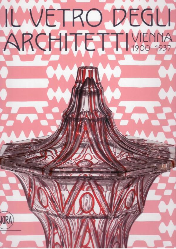 Il vetro degli architetti. Vienna 1900-1937.