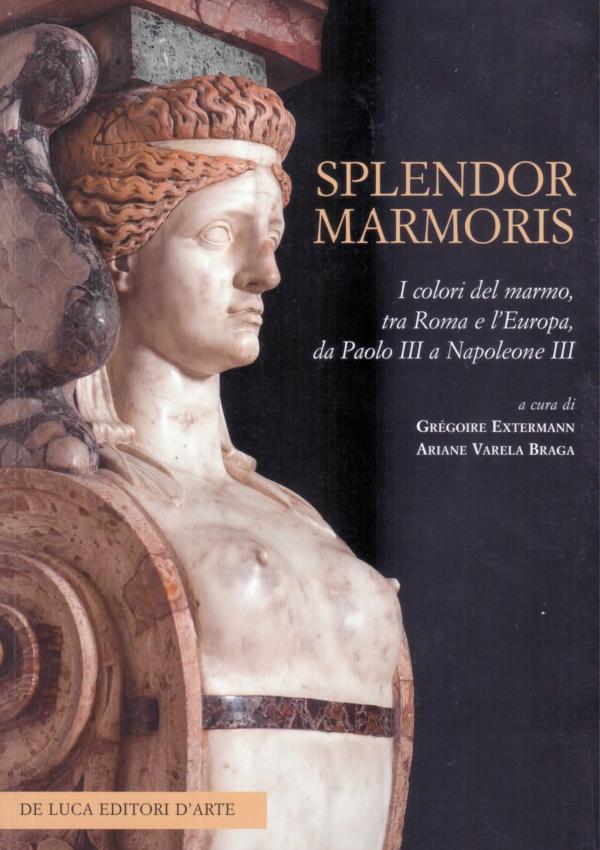 Splendor marmoris. I colori del marmo, tra Roma e l'Europa, da Paolo III a Napoleone III.