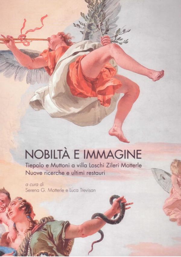 Nobiltà e immagine. Tiepolo e Muttoni a villa Loschi Zileri Motterle. Nuove ricerche e ultimi restauri. 