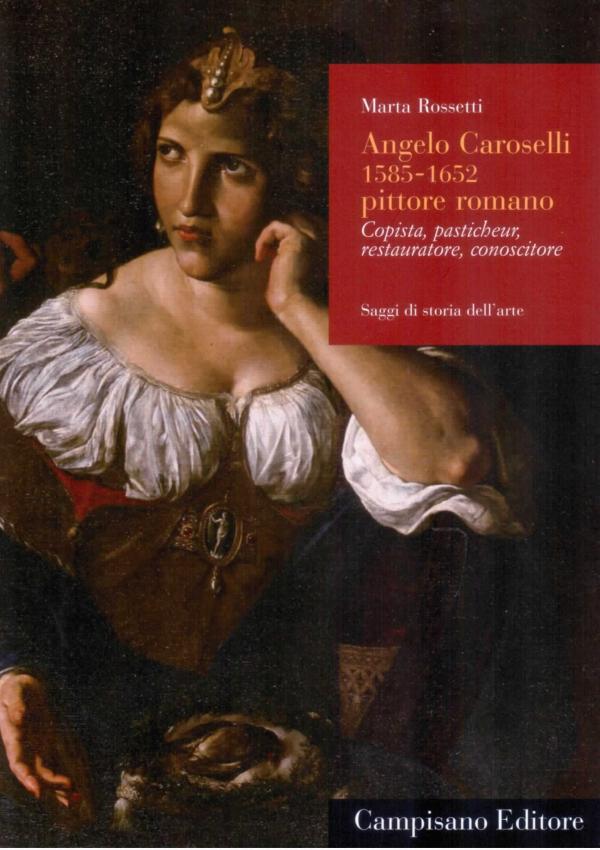 Angelo Caroselli (1585-1652), pittore romano. Copista, pasticheur, restauratore, conoscitore.
