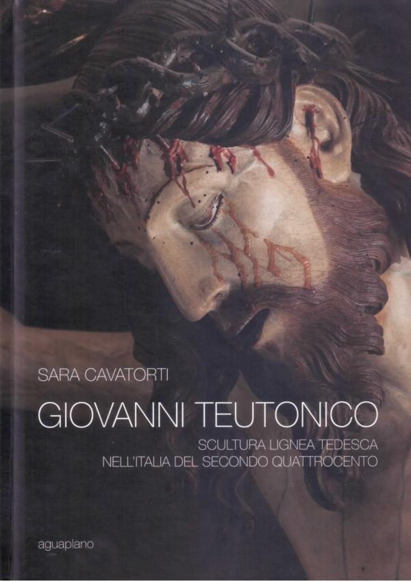 Giovanni Teutonico. Scultura lignea tedesca nell'Italia del secondo Quattrocento.