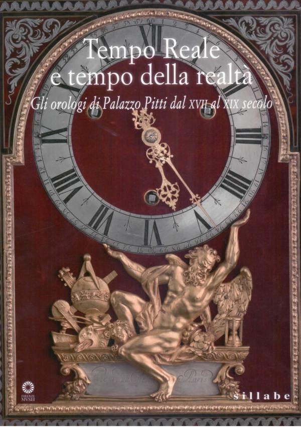 Tempo Reale e tempo della realtà. Gli orologi di Palazzo Pitti dal XVII al XIX secolo.