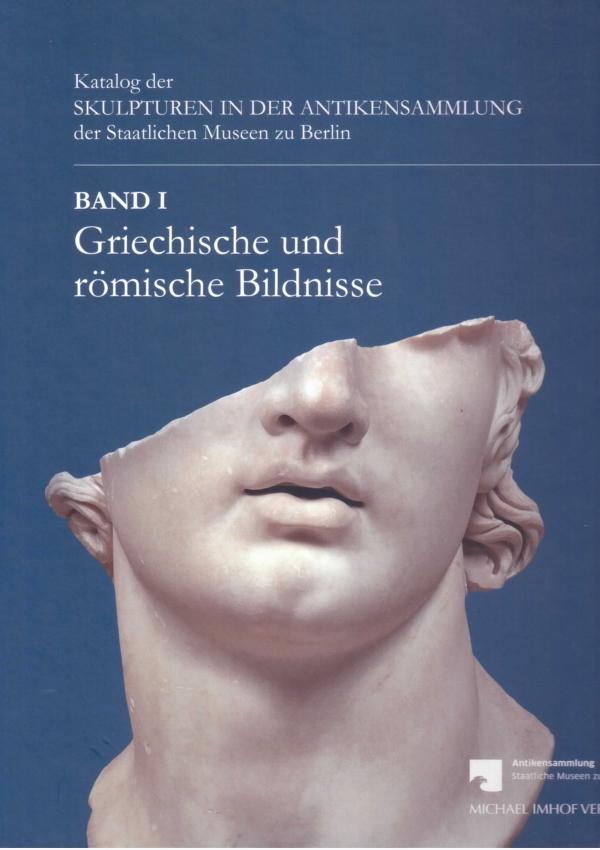 Katalog der Skulpturen in der Antikensammlung der Staatlichen Museen zu Berlin. Band I. Griechische und romische Bildnisse.
