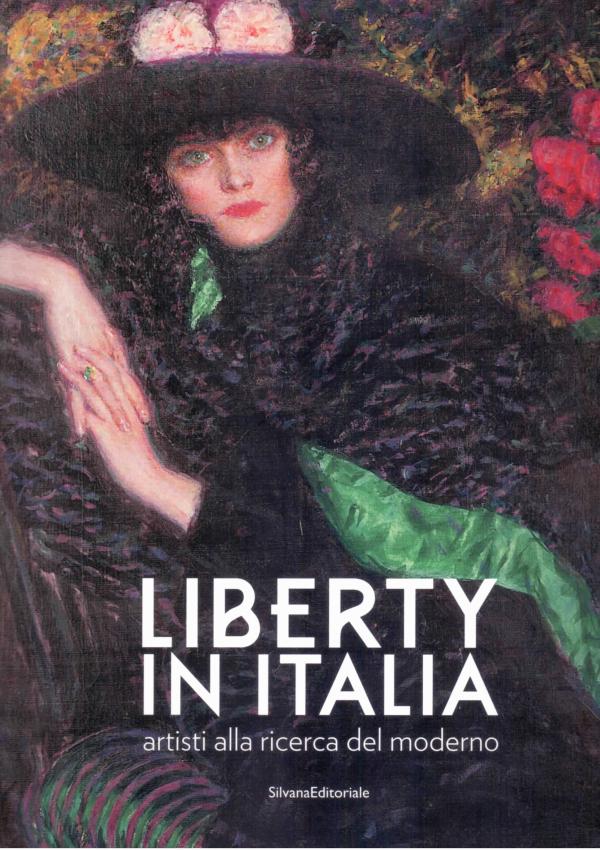 Liberty in Italia. Artisti alla ricerca del moderno.