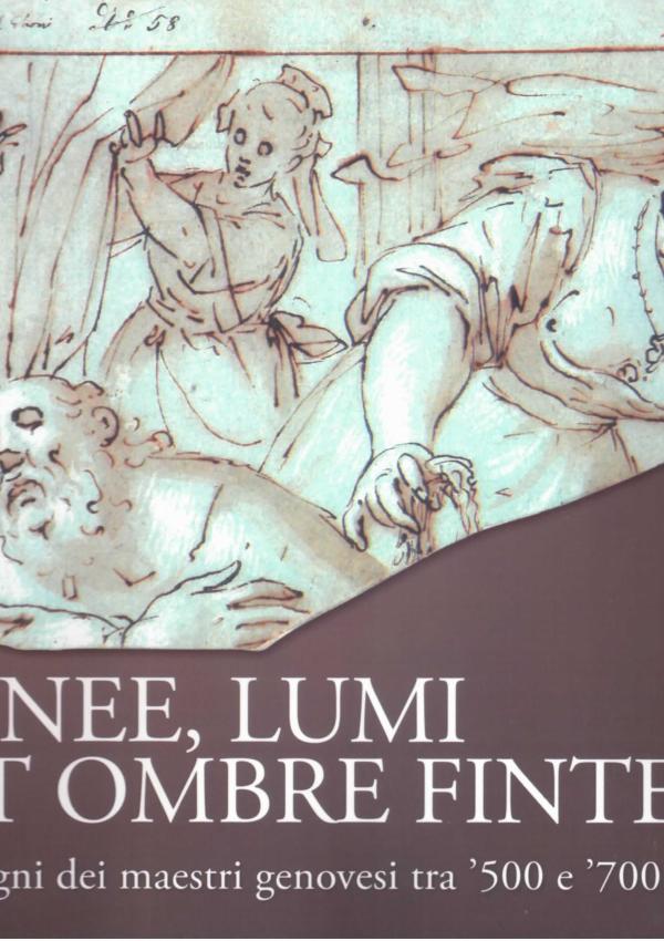 Linee, lumi et ombre finte. Disegni dei maestri genovesi tra '500 e '700.