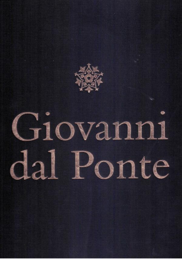 Giovanni dal Ponte. Protagonista dell'umanesimo tardogotico fiorentino.