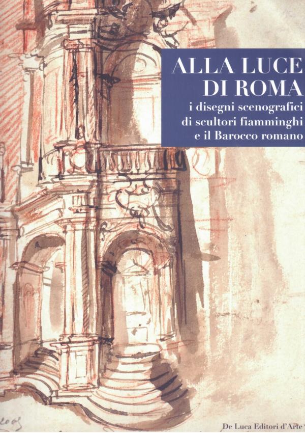 Alla luce di Roma. I disegni scenografici di scultori fiamminghi e il Barocco romano.