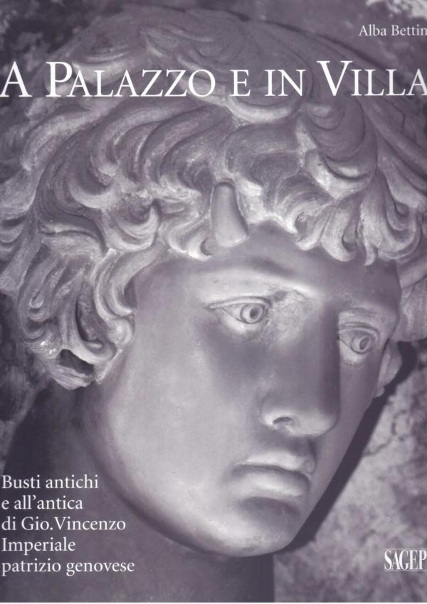 A Palazzo e in Villa. Busti antichi e all'antica di Gio. Vincenzo Imperiale patrizio genovese.