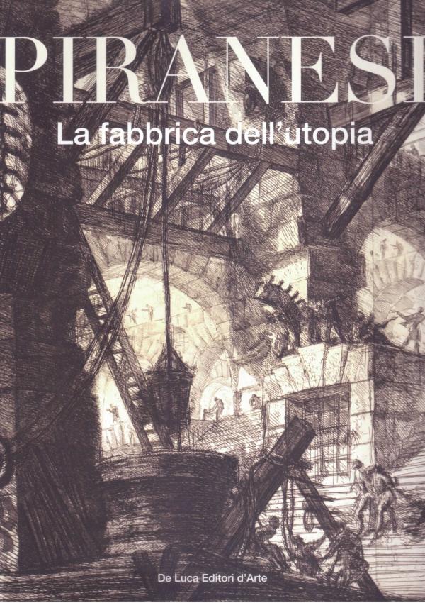 Piranesi. La fabbrica dell'utopia.
