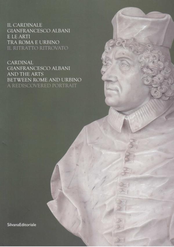 Il cardinale Gianfrancesco Albani e le arti tra Roma e Urbino. Il ritratto ritrovato.