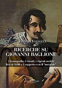 Ricerche su Giovanni Baglione: L'iconografia, i ritratti, i dipinti mobili fino al 1600 e il rapporto con il “naturale”.