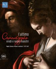 L' ultimo Caravaggio eredi e nuovi maestri. Napoli Genova e Milano a confronto (11610-1640). 