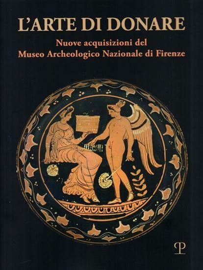 L'arte di donare. Nuove acquisizioni del Museo Archeologico Nazionale di Firenze.
