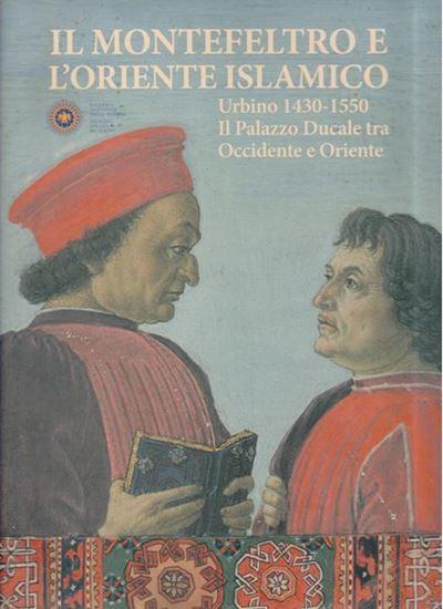 Il Montefeltro e l'oriente islamico. Urbino 1430-1550. Il Palazzo Ducale tra Occidente e Oriente.