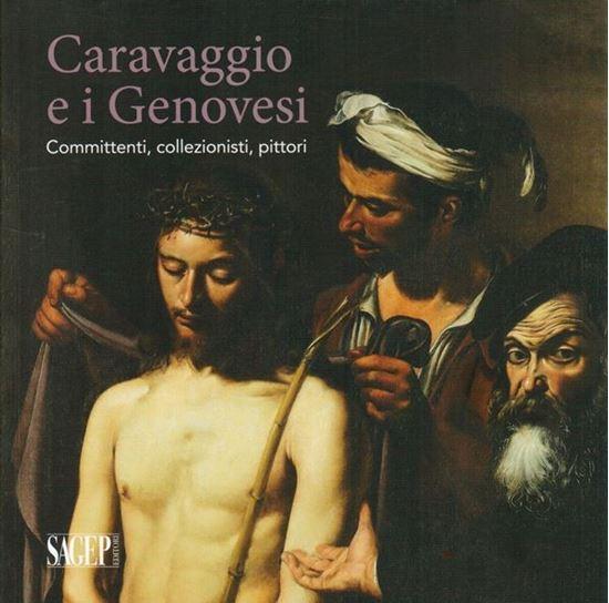 Caravaggio e i Genovesi. Committenti, collezionisti, pittori