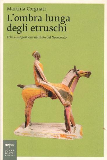 L'ombra lunga degli Etruschi. Echi e suggestioni nell'arte del Novecento