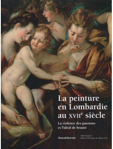 LA PEINTURE EN LOMBARDIE AU XVIIe SIECLE. LA VIOLENCE DES PASSIONS ET L'DEAL DE BEAUTE