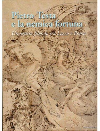 PIETRO TESTA E LA NEMICA FORTUNA. UN ARTISTA FILOSOFO (1612-1650) TRA LUCCA E ROMA