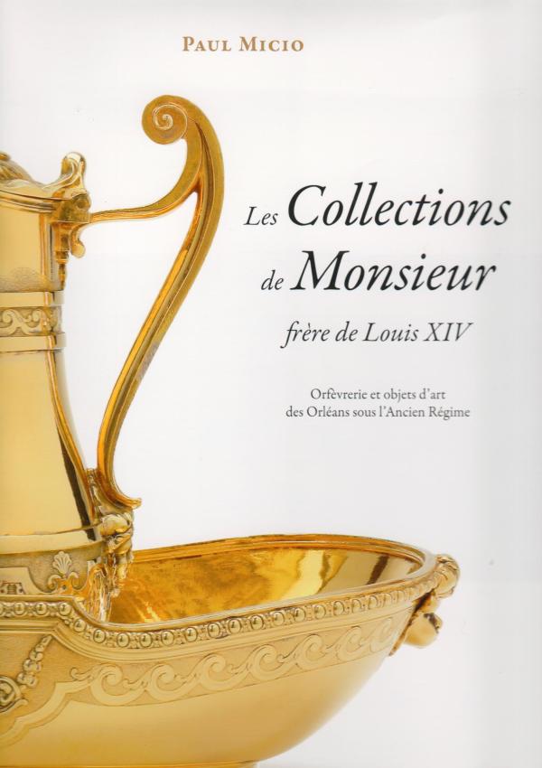 Les collections de Monsieur, frère de Louis XIV. Orfèvrerie et objets d'art des Orléans sous l'Ancien Régime