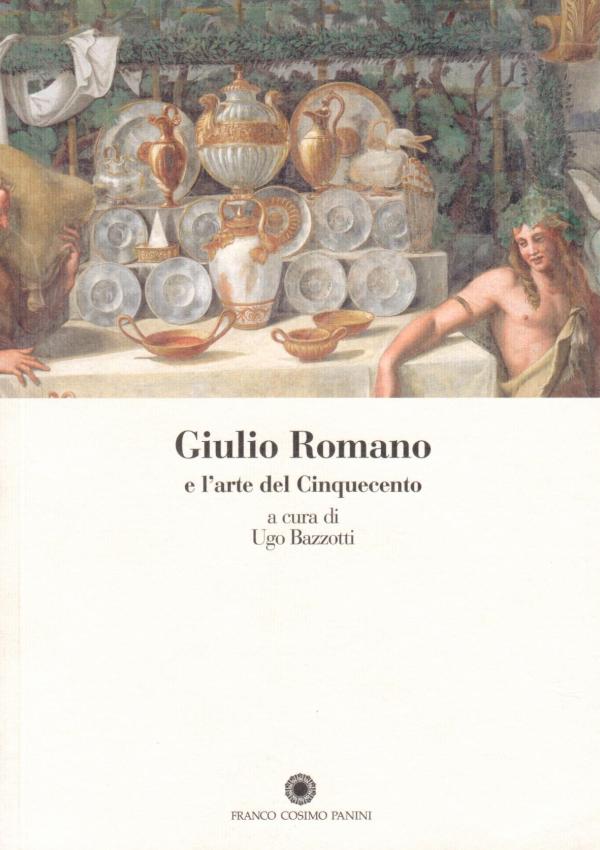 Giulio Romano e l'arte del Cinquecento. A cura di Ugo Bazzotti