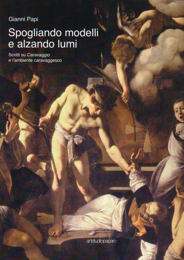 Spogliando modelli e alzando lumi. Scritti su Caravaggio e l'ambiente caravaggesco