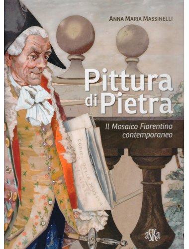 Pittura di pietra. Il Mosaico Fiorentino contemporaneo. Con la collaborazione di Iacopo Lastrucci.