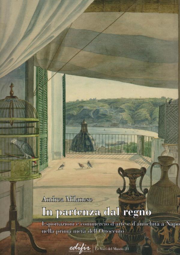 In partenza dal regno. Esportazioni e commercio d'arte e d'antichità a Napoli nella prima metà dell'Ottocento.