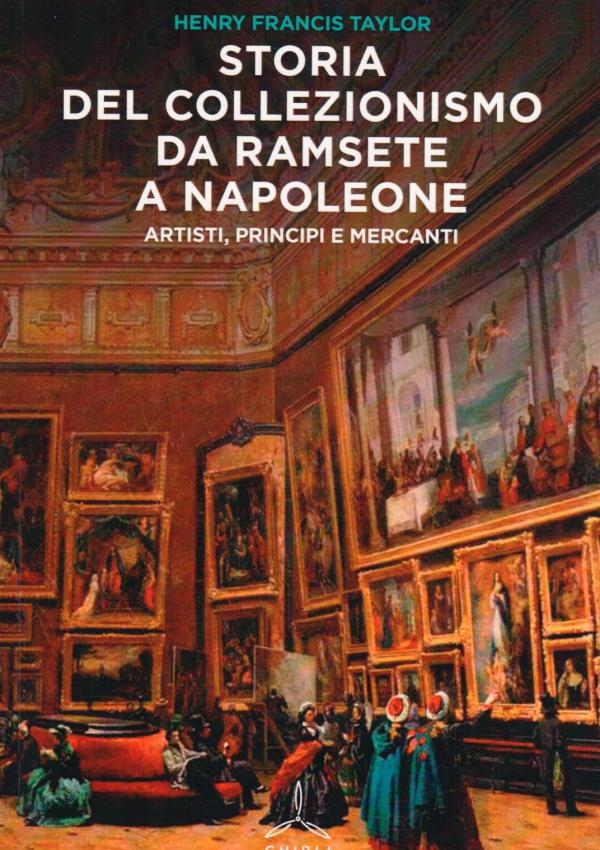 Storia del collezionismo da Ramsete a Napoleone. Artisti, principi e mercanti.