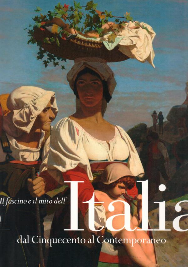 Il fascino e il mito dell'Italia dal Cinquecento al Contemporaneo.