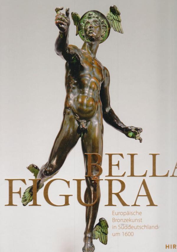Bella Figura. Europaische Bronzekunst in Suddeutschland um 1600. 