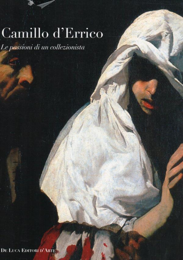 Camillo d'Errico. Le passioni di un collezionista. 