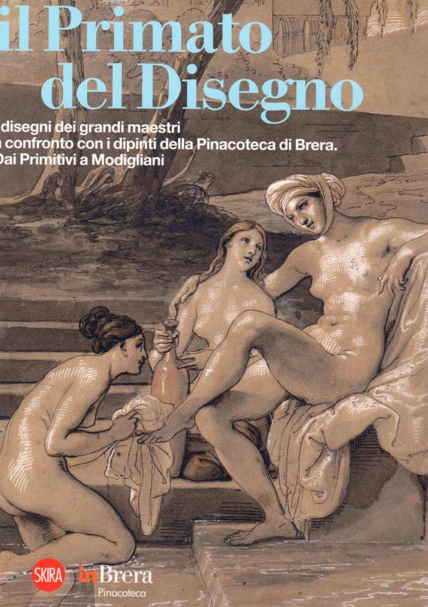 Il primato del Disegno. I disegni dei grandi maestri a confronto con i dipinti della Pinacoteca di Brera. Dai Primitivi a Modigliani.