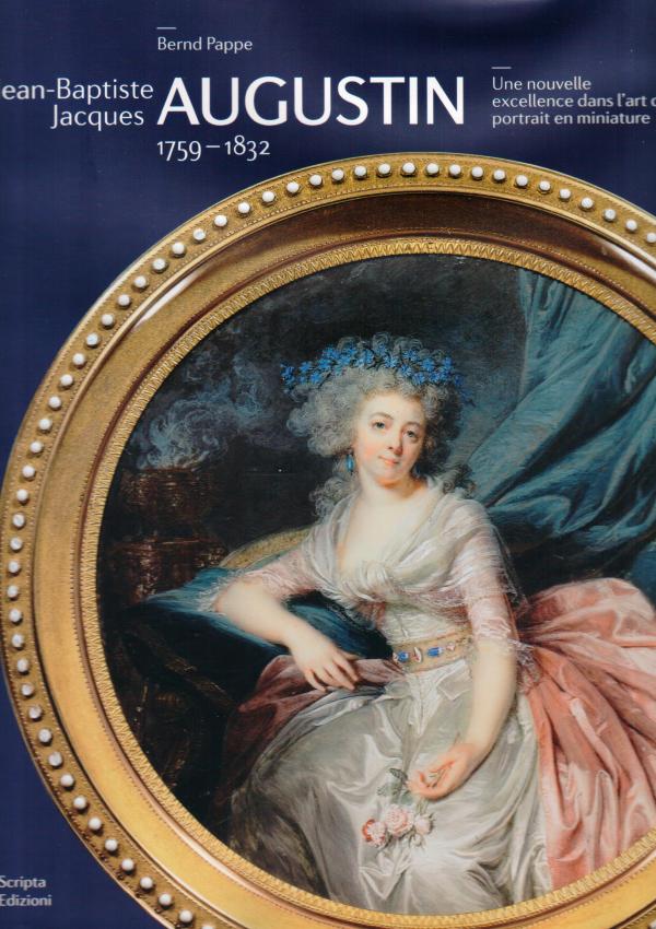 Jean-Baptiste Jacques Augustin 1759-1832. Une nouvelle excellence dans l'art du prtrait en miniature.