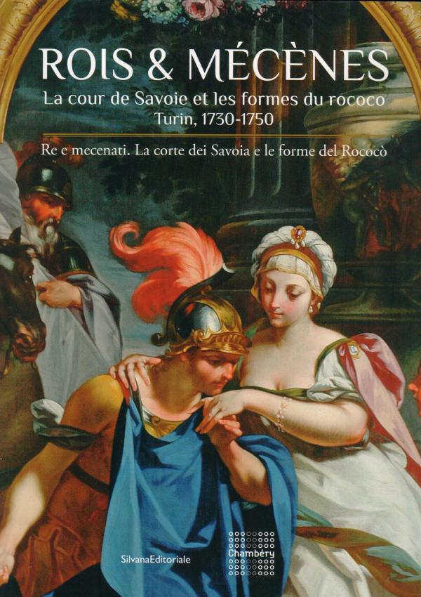 Rois & mécènes. La cour de Savoie et les formes du rococo. Turin, 1730-1750. 