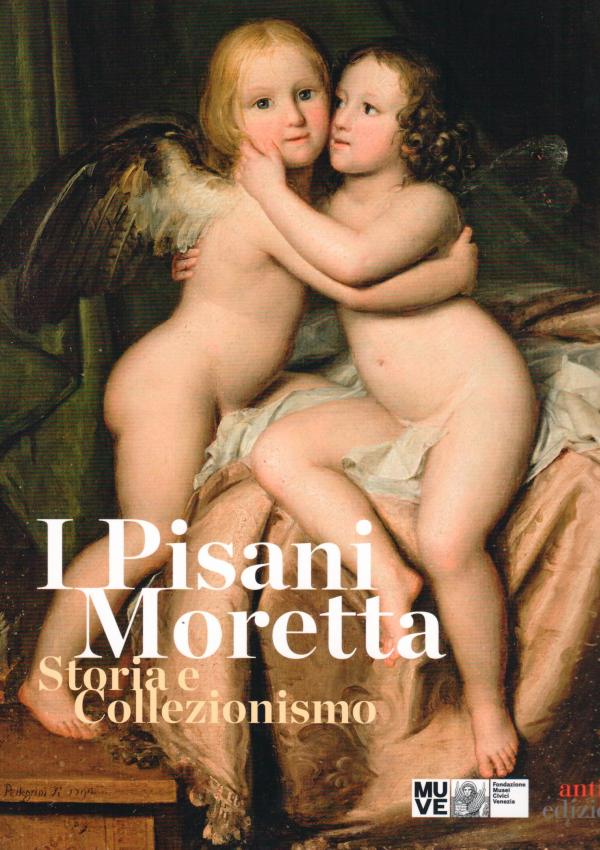 I Pisani Moretta. Storia e collezionismo.