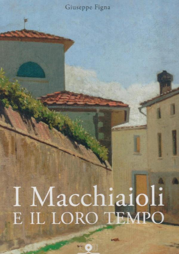 I Macchiaioli e il loro tempo. Opere e vita degli artisti del Caffè Michelangelo.