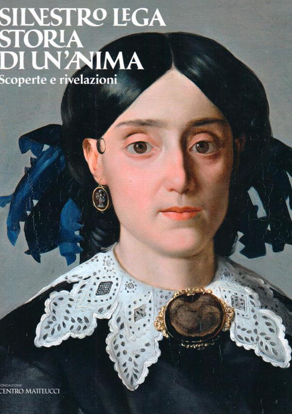Silvestro Lega. Storia di un'anima. Scoperte e rivelazioni.
