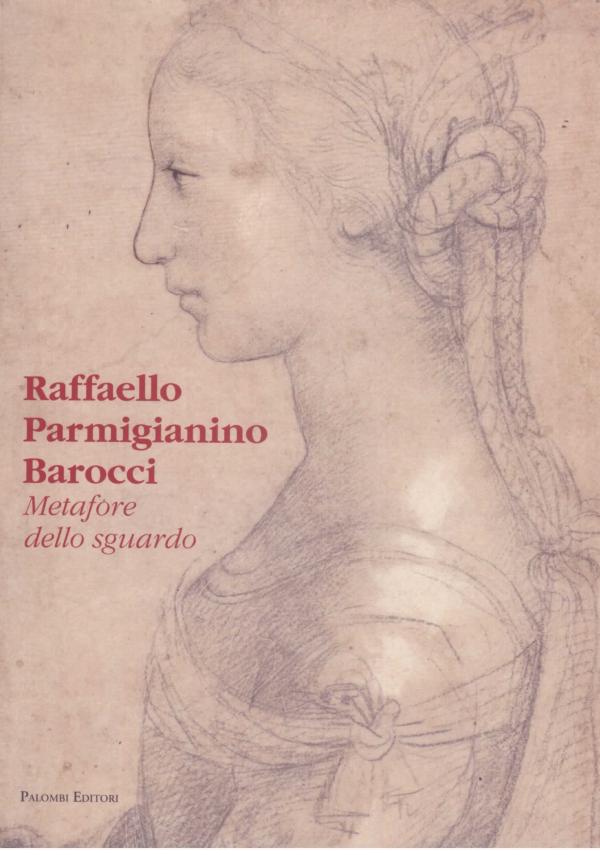 Raffaello Parmigianino Barocci. Metafore dello sguardo. 