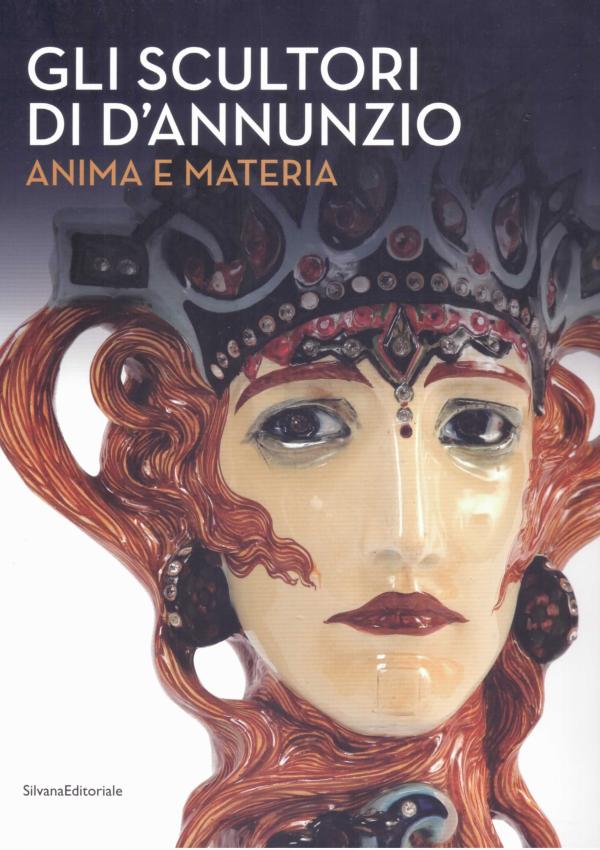 Gli scultori di d'Annunzio. Anima e materia.