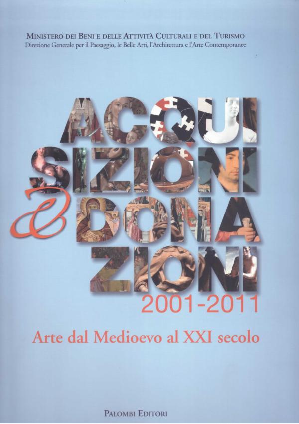 Acquisizioni e donazioni 2001-2011. Arte dal Medioevo al XXI secolo. 