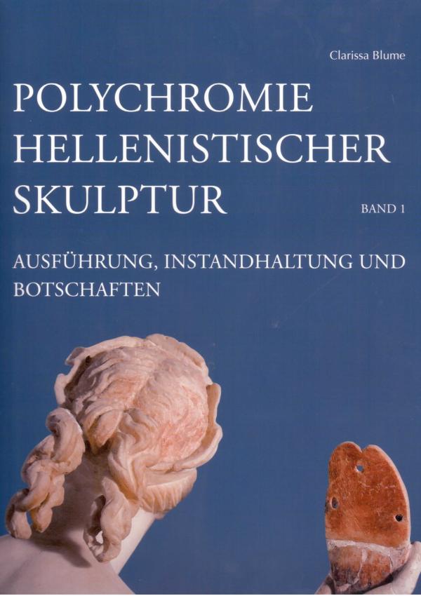 Polychromie Hellenistischer Skulptur. Ausfuhrung, Instandhaltung und Botschaften.