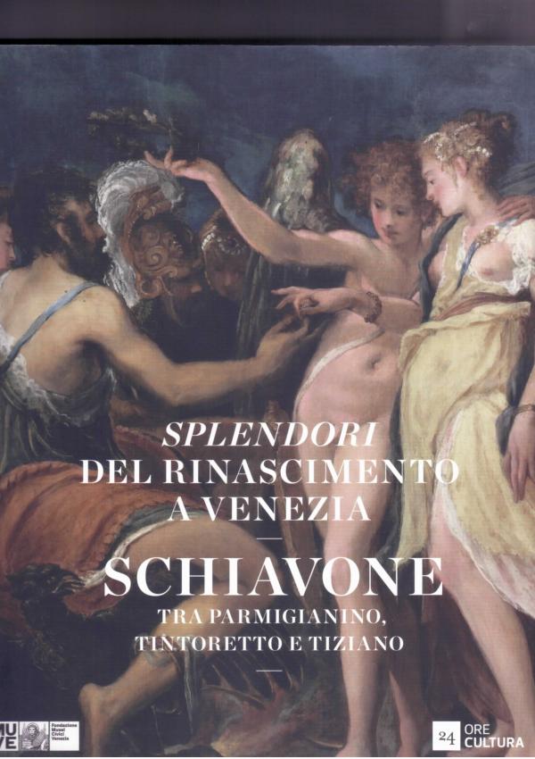 Splendori del Rinascimento a Venezia. Schiavone tra Parmigianino,Tintoretto e Tiziano.