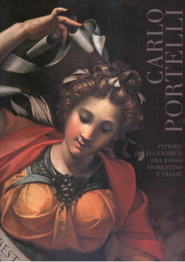 Carlo Portelli. Pittore eccentrico fra Rosso Fiorentino e Vasari. 