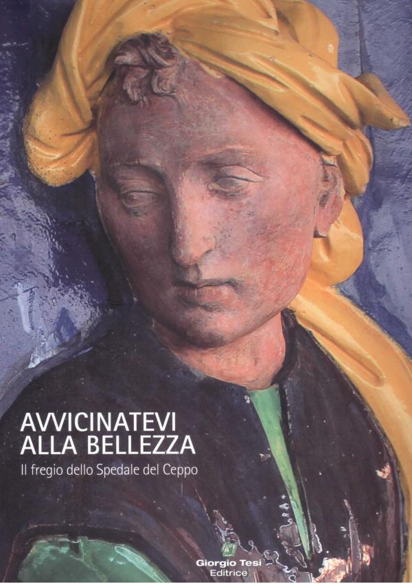 Avvicinatevi alla bellezza. Il fregio dello Spedale del Ceppo.